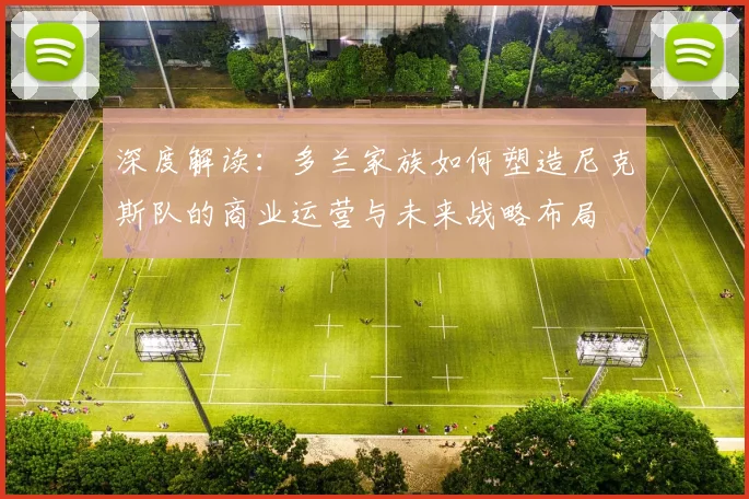 深度解读：多兰家族如何塑造尼克斯队的商业运营与未来战略布局